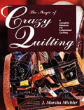 Magic Of Crazy Quilting A Complete Resource For Embellished Quilting
