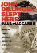 John Dillinger Slept Here A Crooks Tour of Crime & Corruption in St Paul 1920 1936