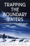 Trapping the Boundary Waters: A Tenderfoot in the Border Country, 1919-1920