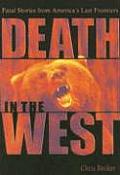 Death in the West Fatal Stories from Americas Last Frontiers