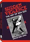 Sudden Violence The Art Of San Soo