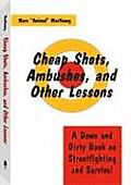 Cheap Shots Ambushes & Other Lessons a Down & Dirty Book on Streetfighting & Survival