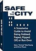 Safe in the City A Streetwise Guide to Avoid Being Robbed Raped Ripped Off or Run Over