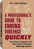 Professionals Guide to Ending Violence Quickly How Bouncers Bodyguards & Other Security Professionals Handle Ugly Situations