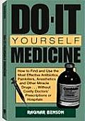 Do It Yourself Medicine How to Find & Use the Most Effective Antibiotics Painkillers Anesthetics & Other Miracle Drugs Without Cos