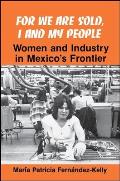 For We Are Sold Women & Industry in Mexicos Frontier
