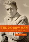 The Ox-Bow Man: A Biography of Walter Van Tilburg Clark