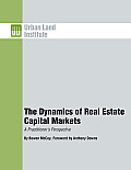 The Dynamics of Real Estate Capital Markets: A Practitioner's Perspective