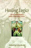 Healing Logics: Culture and Medicine in Modern Health Belief Systems