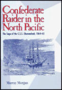 Confederate Raider in the North Pacific The Saga of the CSS Shenandoah 1864 65
