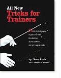 All New Tricks for Trainers: 57 Tricks and Techniques to Grab and Hold the Attention of Any Audience... and Get Magical Results!