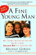 Fine Young Man What Parents Mentors & Educators Can Do to Shape Adolescent Boys Into Exceptional Men