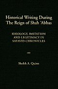 Historical Writing During the Reign of Shah 'Abbas: Ideology, Imitation, and Legitimacy in Safavid Chronicles