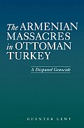 Armenian Massacres In Ottoman Turkey a Disputed Genocide