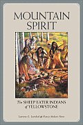 Mountain Spirit The Sheep Eater Indians of Yellowstone