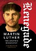 Renegade Martin Luther The Graphic Biography