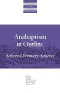 Anabaptism In Outline: Selected Primary Sources