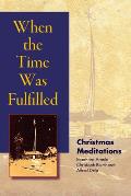 When the Time Was Fulfilled: Christmas Meditations