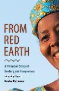 From Red Earth: A Rwandan Story of Healing and Forgiveness