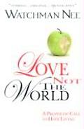 Love Not The World A Prophetic Call To