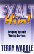 Exalt Him Designing Dynamic Worship Serv