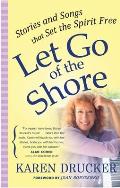 Let Go of the Shore: Stories and Songs That Set the Spirit Free