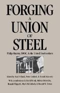 Forging a Union of Steel: Philip Murray, SWOC, and the United Steelworkers