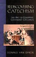 Rediscovering Catechism: The Art of Equipping Covenant Children