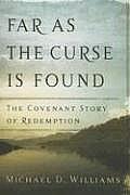 Far as the Curse Is Found The Covenant Story of Redemption
