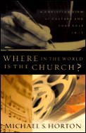 Where in the World Is the Church?: A Christian View of Culture and Your Role in It