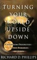 Turning Your World Upside Down Kingdom Priorities in the Parables of Jesus