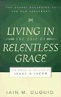 Living in the Grip of Relentless Grace The Gospel in the Lives of Isaac & Jacob