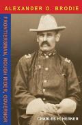 Major Alexander O. Brodie: Frontiersman, Rough Rider, Governor