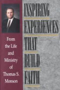Inspiring Experiences That Build Faith From the Life & Ministry of Thomas S Monson