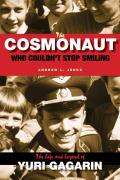 Cosmonaut Who Couldnt Stop Smiling The Life & Legend of Yuri Gagarin