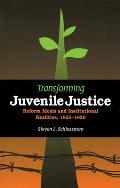 Transforming Juvenile Justice: Reform Ideals and Institutional Realities, 1825-1920
