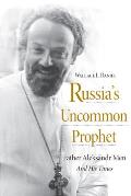 Russia's Uncommon Prophet: Father Aleksandr Men and His Times