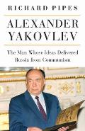 Alexander Yakovlev: The Man Whose Ideas Delivered Russia from Communism