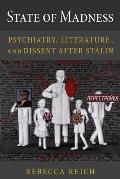 State of Madness: Psychiatry, Literature, and Dissent After Stalin