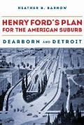 Henry Ford's Plan for the American Suburb: Dearborn and Detroit