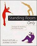 Standing Room Only Strategies For Marketing the Performing Arts