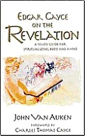 Edgar Cayce on the Revelation A Study Guide for Spiritualizing Body & Mind