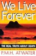 We Live Forever The Real Truth about Death