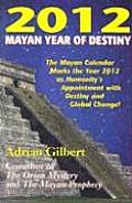 2012 Mayan Year of Destiny The Myan Calendar Marks the Year 2012 as Humanitys Appointment with Destiny & Global Change