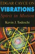 Edgar Cayce on Vibrations Spirit in Motion