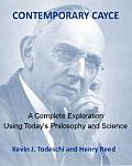 Contemporary Cayce A Complete Exploration Using Todays Philosophy & Science