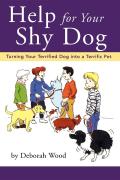 Help for Your Shy Dog Turning Your Terrified Dog Into a Terrific Pet