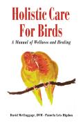 Holistic Care for Birds: A Manual of Wellness and Healing