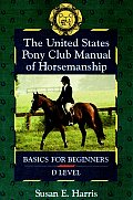 United States Pony Club Manual of Horsemanship Basics for Beginners D Level