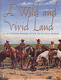 Wild & Vivid Land An Illustrated History of the South Texas Border